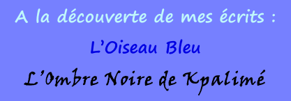 A la découverte de mes écrits : L’Oiseau Bleu L’Ombre Noire de Kpalimé